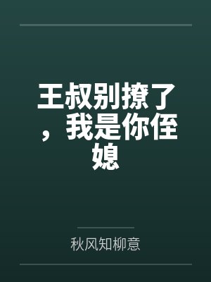 王叔别撩了,我是你侄媳 王叔别撩了,我是你侄媳