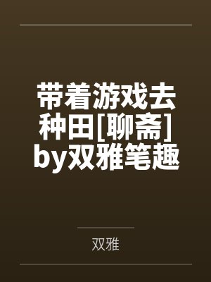 带着游戏去种田[聊斋]by双雅笔趣阁无弹窗