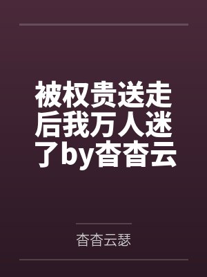 被权贵送走后我万人迷了by杳杳云瑟