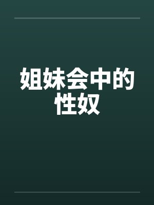 姐妹会中的性奴 姐妹会中的性奴