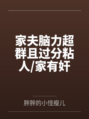 家夫脑力超群且过分粘人/家有奸臣初长成 家夫脑力超群且过分粘人/家有奸臣初长成