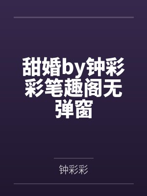 甜婚by钟彩彩笔趣阁无弹窗