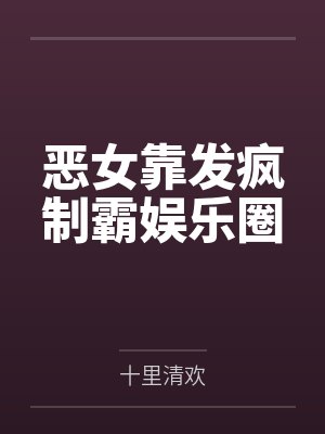 恶女靠发疯制霸娱乐圈