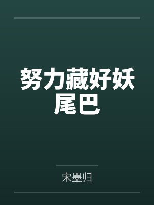 努力藏好妖尾巴by宋墨归 努力藏好妖尾巴by宋墨归