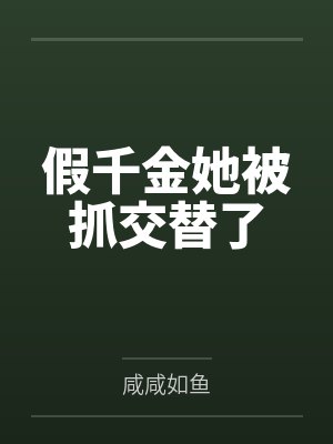 叶思诺季尧假千金她被抓交替了 叶思诺季尧假千金她被抓交替了
