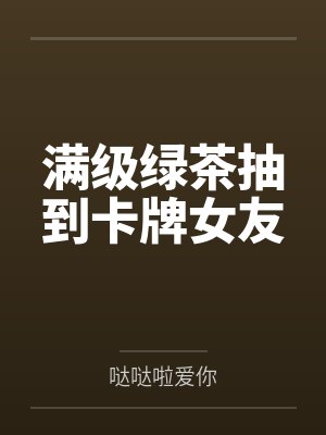 满级绿茶抽到卡牌女友