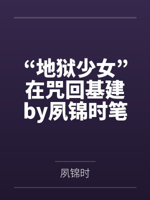 “地狱少女”在咒回基建by夙锦时笔趣阁无弹窗