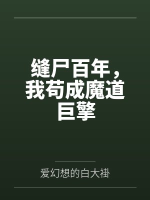 缝尸百年,我苟成魔道巨擎by爱幻想的白大褂 缝尸百年,我苟成魔道巨擎by爱幻想的白大褂