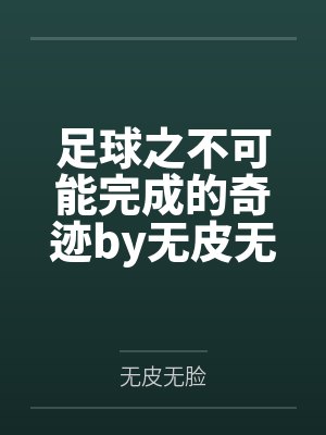 足球之不可能完成的奇迹by无皮无脸笔趣阁无弹窗