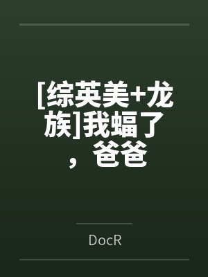 [综英美+龙族]我蝠了，爸爸byDocR