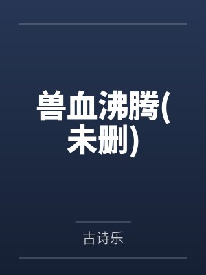 兽血沸腾未删减版小说百度网盘