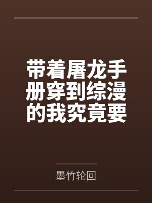 带着屠龙手册穿到综漫的我究竟要怎么找到一条龙 带着屠龙手册穿到综漫的我究竟要怎么找到一条龙