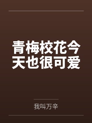 青梅校花今天也很可爱by我叫万辛 青梅校花今天也很可爱by我叫万辛
