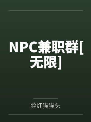 NPC兼职群[无限]by脸红猫猫头