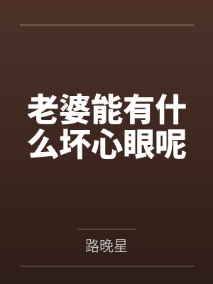 老婆能有什么坏心眼呢 老婆能有什么坏心眼呢