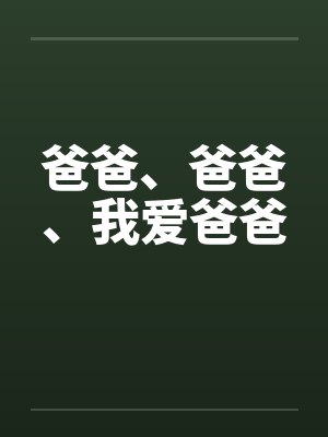 爸爸、爸爸、我爱爸爸 爸爸、爸爸、我爱爸爸