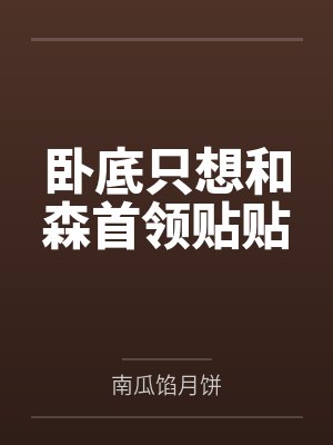 卧底只想和森首领贴贴by南瓜馅月饼 卧底只想和森首领贴贴by南瓜馅月饼