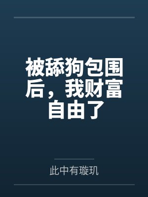 被舔狗包围后,我财富自由了笔趣阁无弹窗 被舔狗包围后,我财富自由了笔趣阁无弹窗