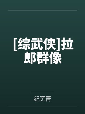 [综武侠]拉郎群像by纪芜菁笔趣阁无弹窗