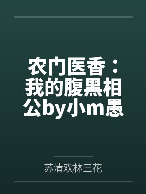农门医香:我的腹黑相公by小m愚苏清欢 农门医香:我的腹黑相公by小m愚苏清欢