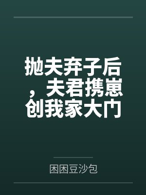 抛夫弃子后，夫君携崽创我家大门