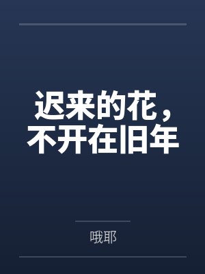 迟来的花,不开在旧年 迟来的花,不开在旧年