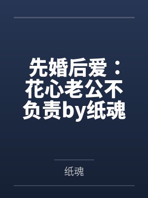 先婚后爱：花心老公不负责by纸魂