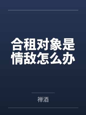 合租对象是情敌怎么办
