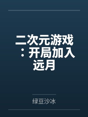二次元游戏:开局加入远月 二次元游戏:开局加入远月