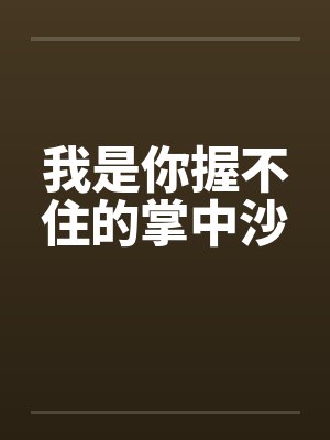 我是你握不住的掌中沙 我是你握不住的掌中沙