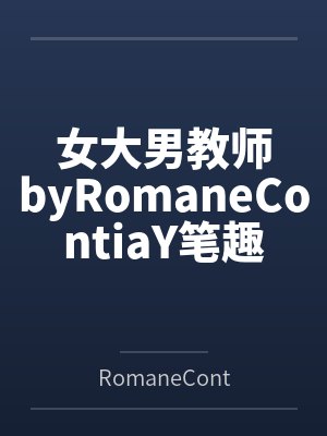 女大男教师byRomaneContiaY笔趣阁无弹窗