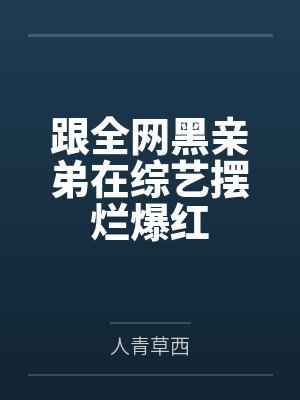 跟全网黑亲弟在综艺摆烂爆红 跟全网黑亲弟在综艺摆烂爆红