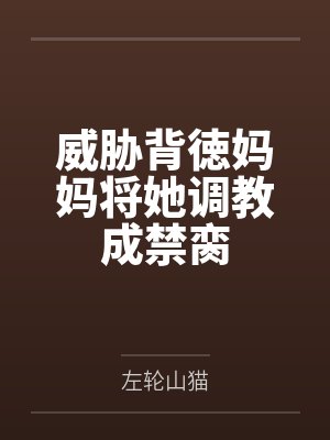 威胁背徳妈妈将她调教成禁脔 威胁背徳妈妈将她调教成禁脔
