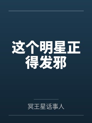 这个明星正得发邪笔趣阁无弹窗