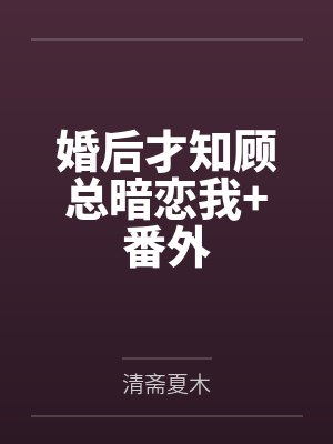 婚后才知顾总暗恋我+番外