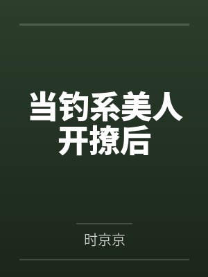 当钓系美人开撩后by时京京 当钓系美人开撩后by时京京