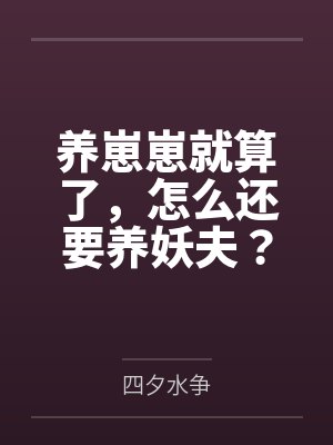 养崽崽就算了,怎么还要养妖夫? 养崽崽就算了,怎么还要养妖夫?