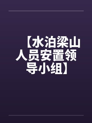 【水泊梁山人员安置领导小组】 【水泊梁山人员安置领导小组】