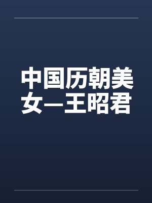 中国历朝美女—王昭君 中国历朝美女—王昭君