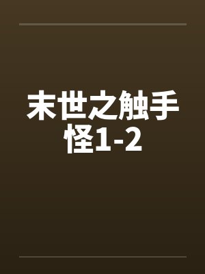 末世之触手怪1-2 末世之触手怪1-2