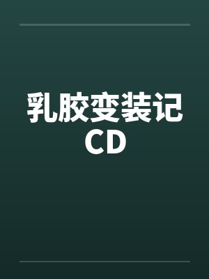 乳胶变装记CD 乳胶变装记CD