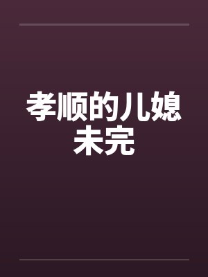 孝顺的儿媳未完