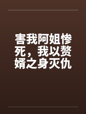 害我阿姐惨死，我以赘婿之身灭仇敌满门