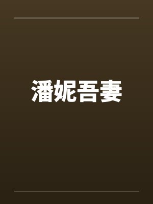 潘妮吾妻 最新章节 无弹窗 笔趣阁 潘妮吾妻 最新章节 无弹窗 笔趣阁