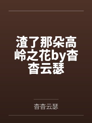 渣了那朵高岭之花by杳杳云瑟