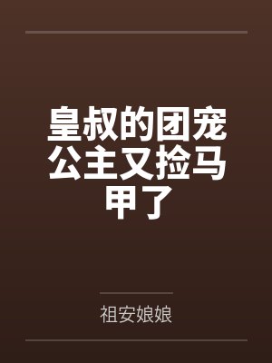 皇叔的团宠公主又捡马甲了 皇叔的团宠公主又捡马甲了