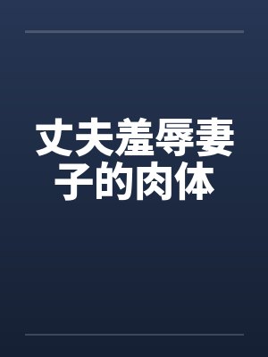 丈夫羞辱妻子的肉体
