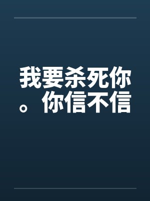 我要杀死你。你信不信